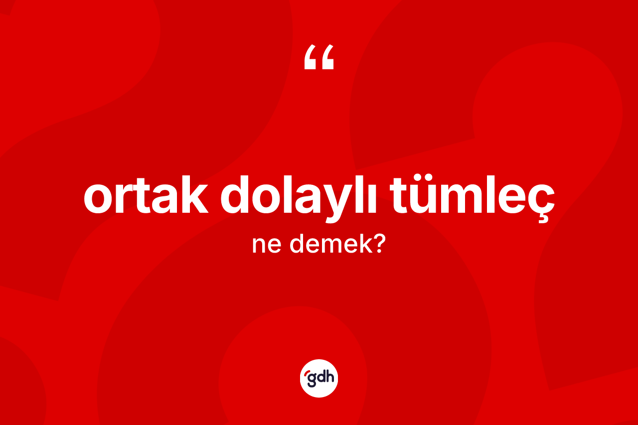 Ortak dolaylı tümleç kelimesi ne demek?