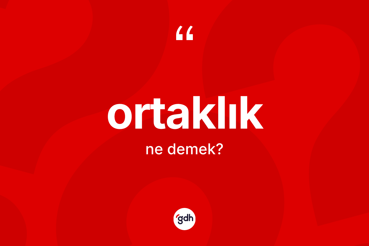 Ortaklık kelimesinin tanımı nedir? Ortaklık kelimesinin kaç farklı anlamı var?