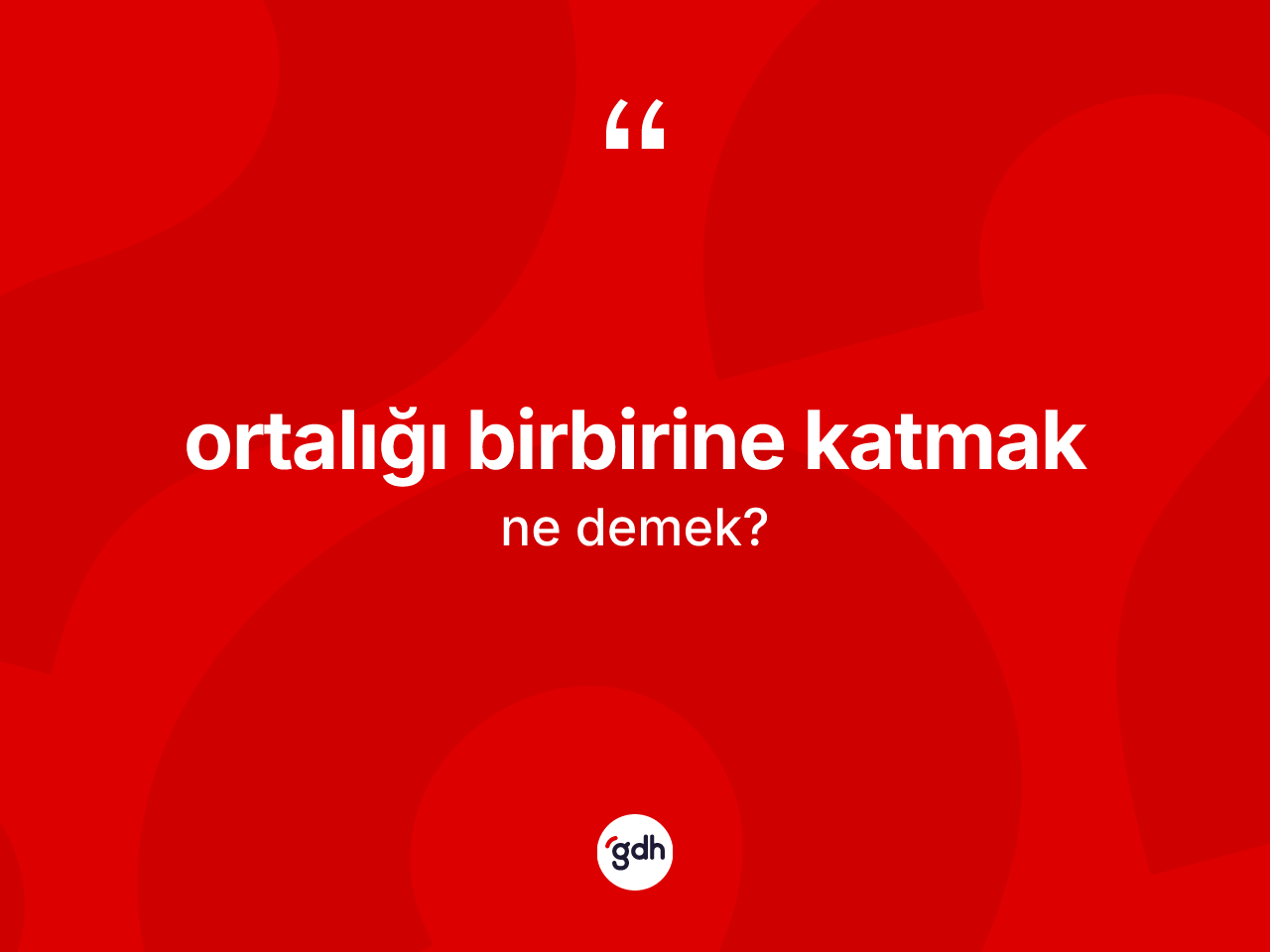 Ortalığı birbirine katmak ifadesinin tanımı nedir? Ortalığı birbirine katmak ifadesinin TDK'ya göre anlamı nedir?