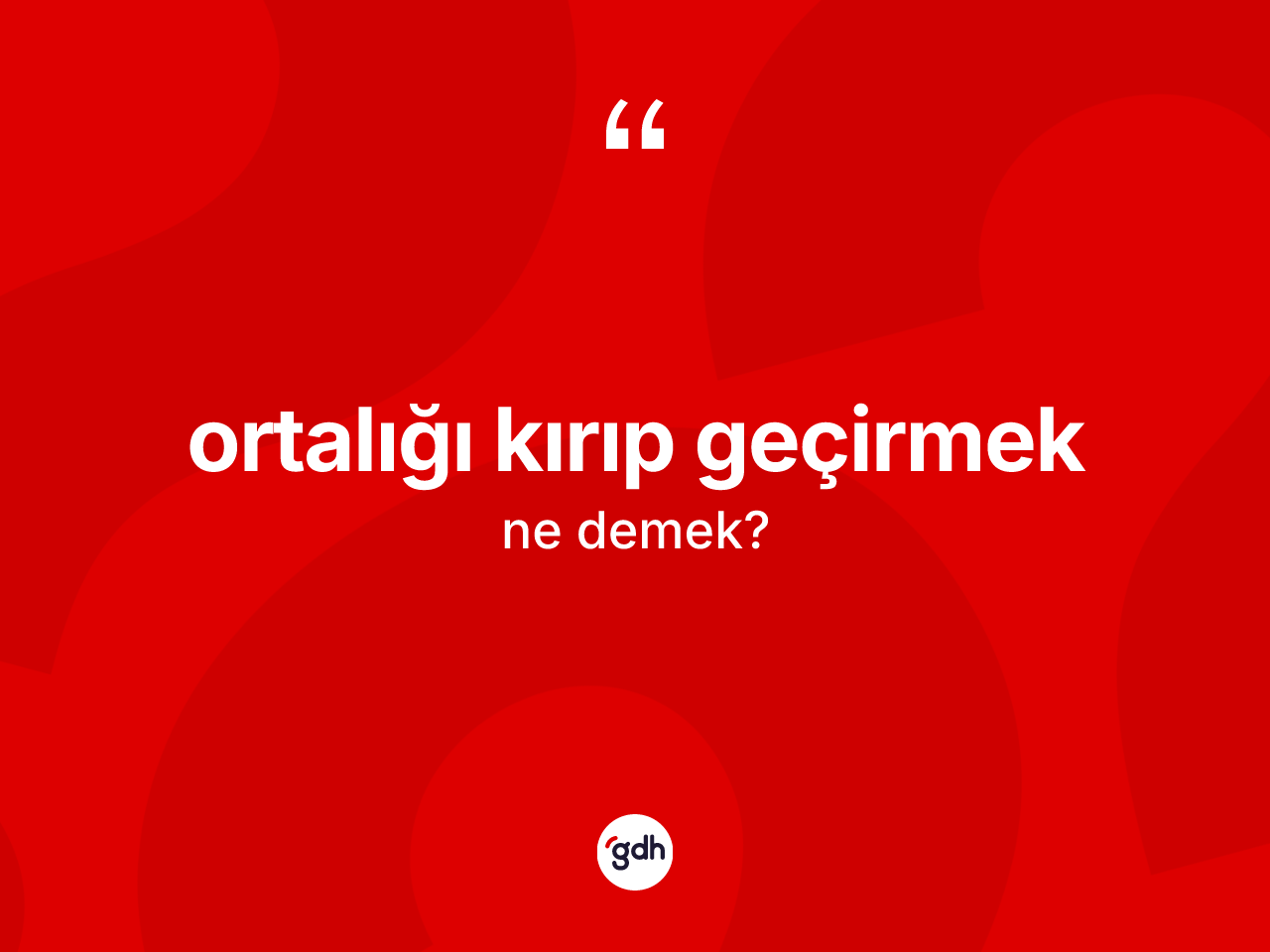 Ortalığı kırıp geçirmek ifadesi nedir? Ortalığı kırıp geçirmek ifadesi nerede kullanılır?