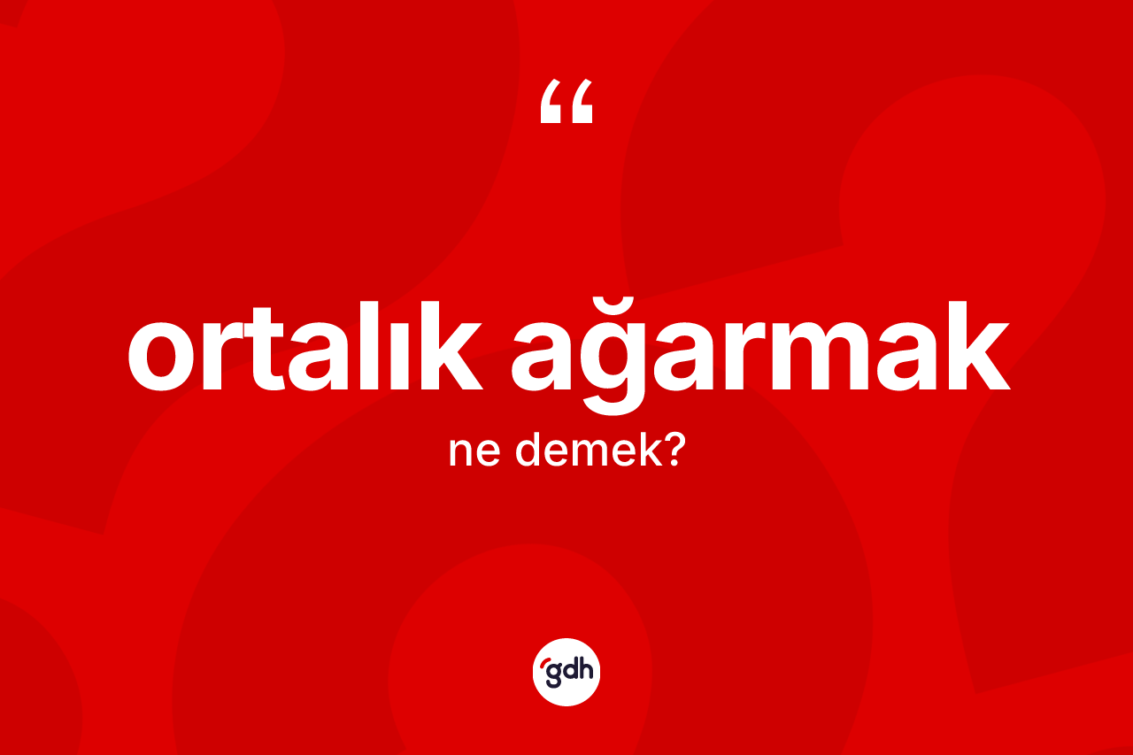 Ortalık ağarmak ifadesinin tanımı nedir?