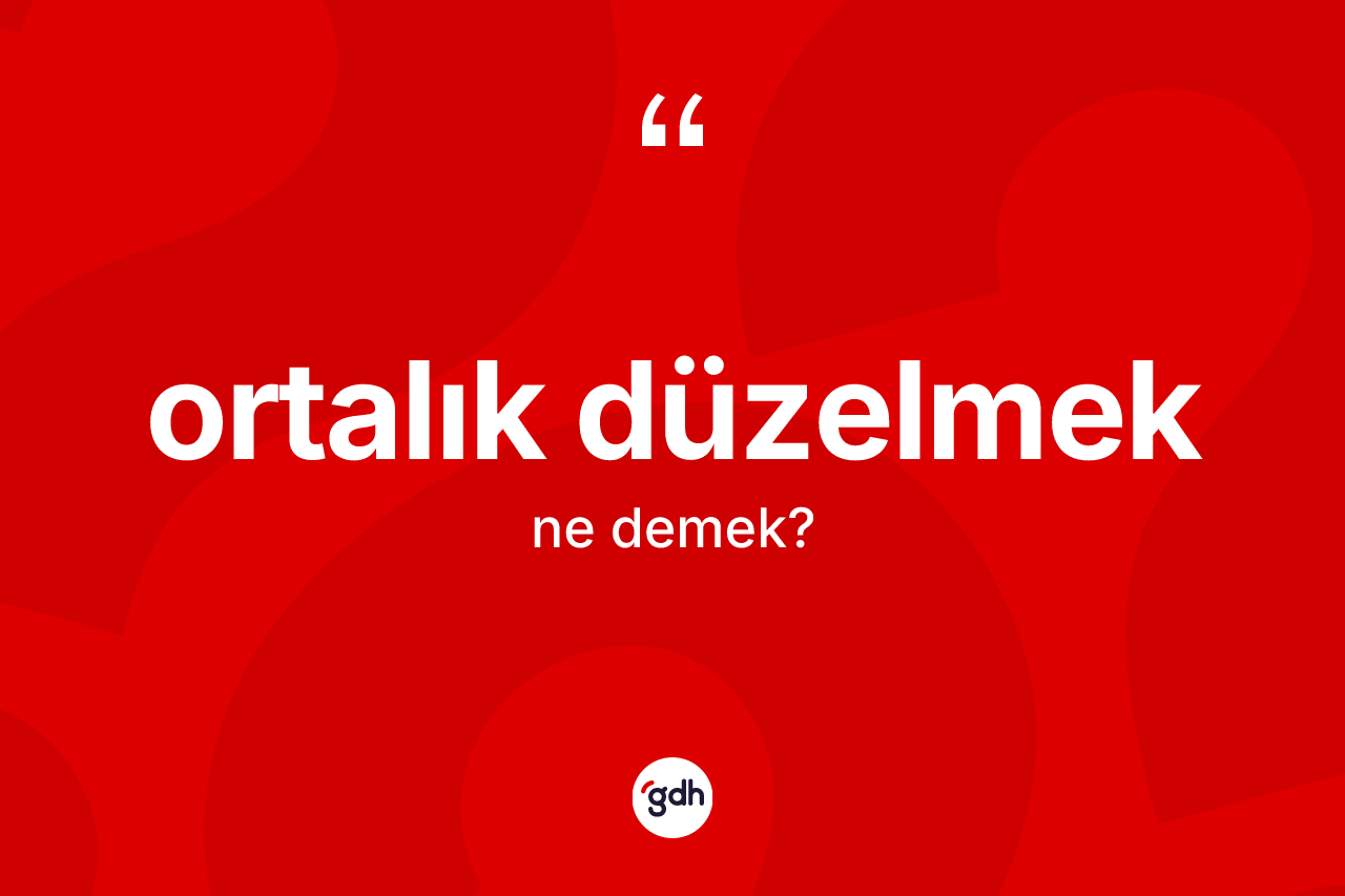 Ortalık düzelmek ifadesinin tanımı nedir?