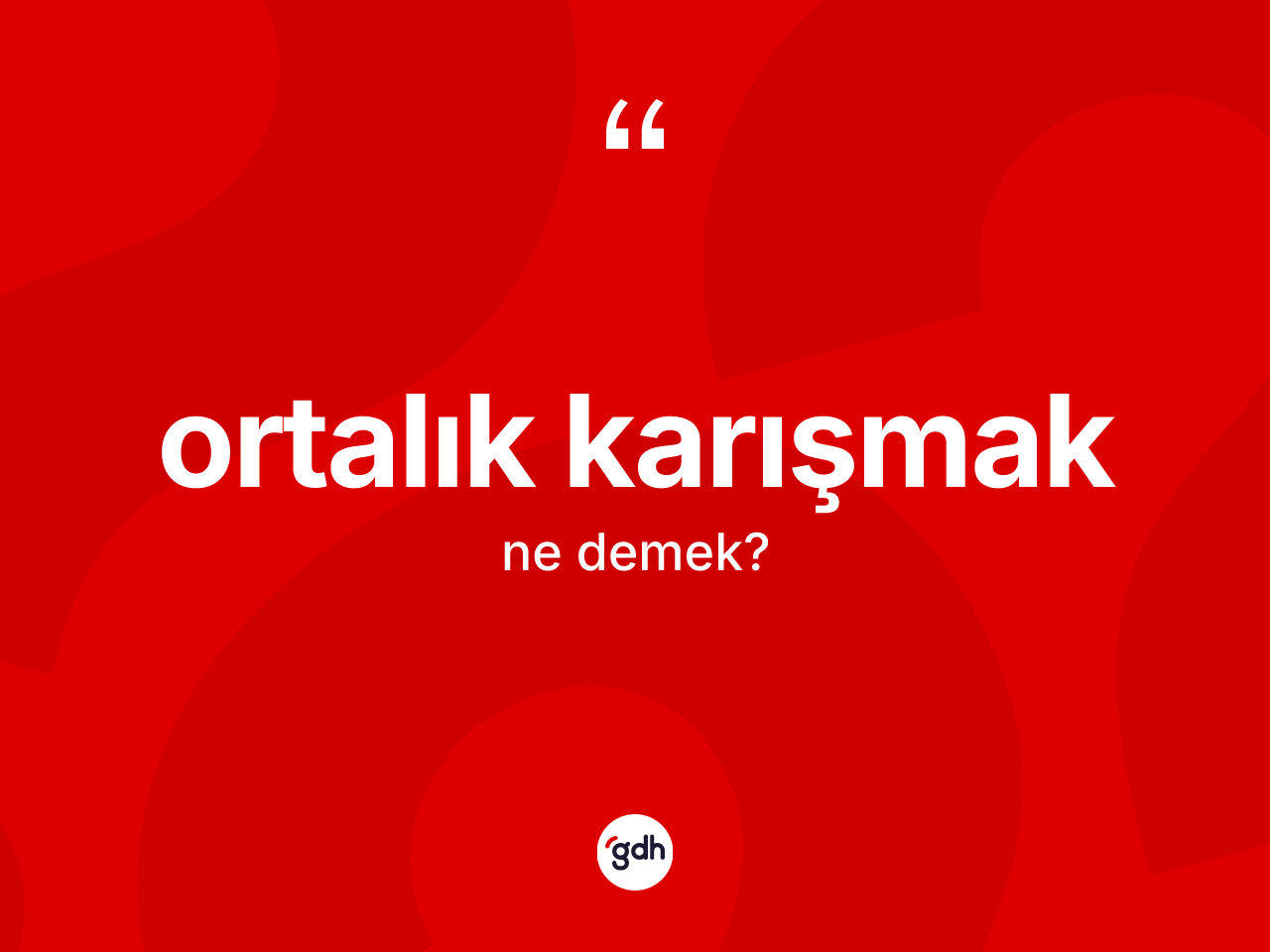 Ortalık karışmak sözü neyi anlatır? Ortalık karışmak ifadesinin TDK anlamı nedir?