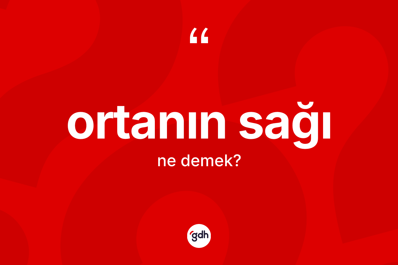 Ortanın sağı ne anlama gelir?