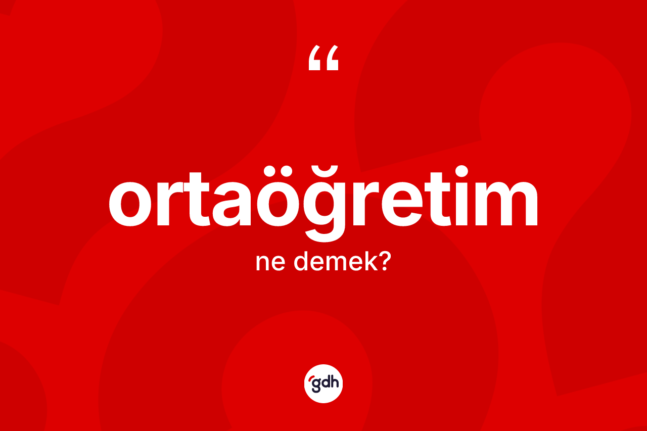Ortaöğretim kelimesinin anlamı nedir?