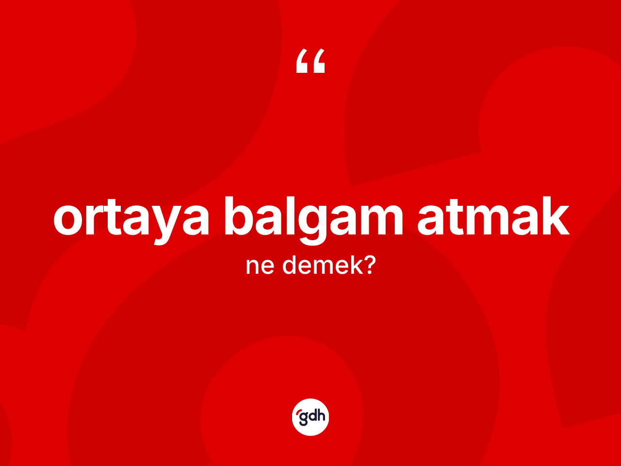 Ortaya balgam atmak ne demek? Ortaya balgam atmak sözü hangi durumlarda kullanılır?