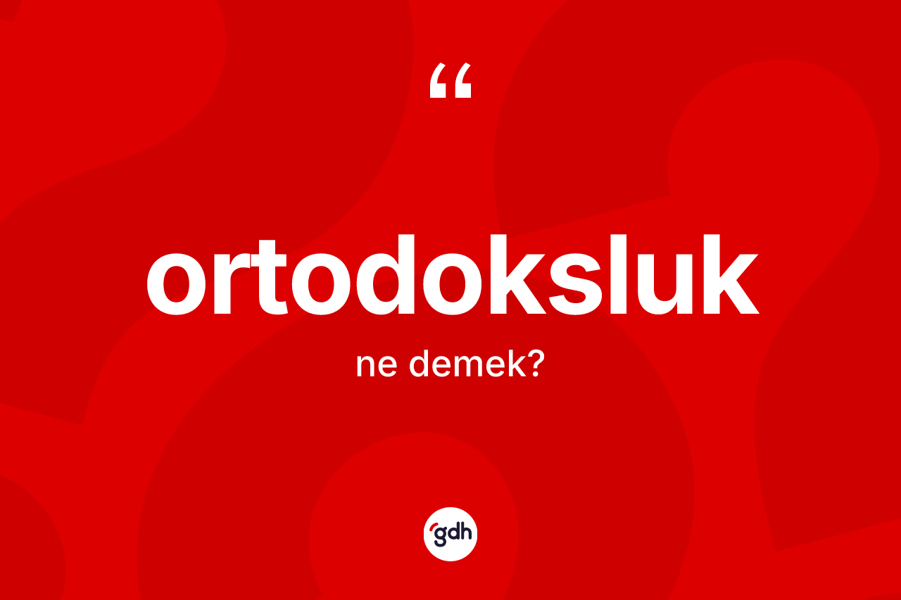 Ortodoksluk nedir?