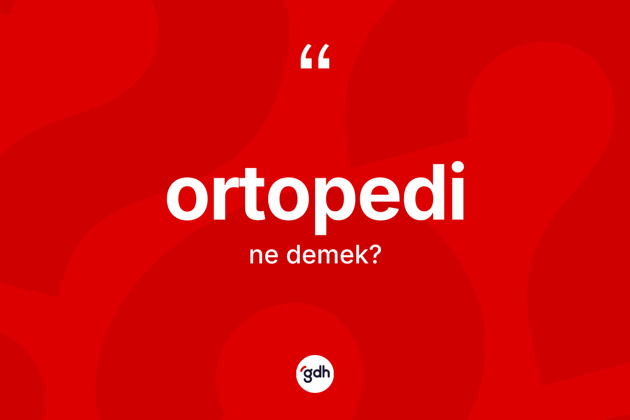 Ortopedi kelimesi ne demek?