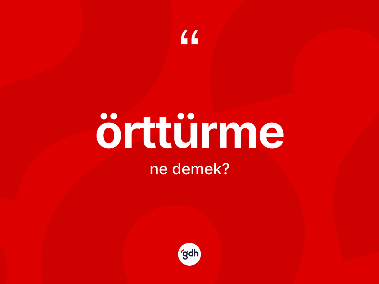 Örttürme kelimesinin sözlükteki tanımı nedir? Örttürmenin TDK'ya göre anlamı nedir?