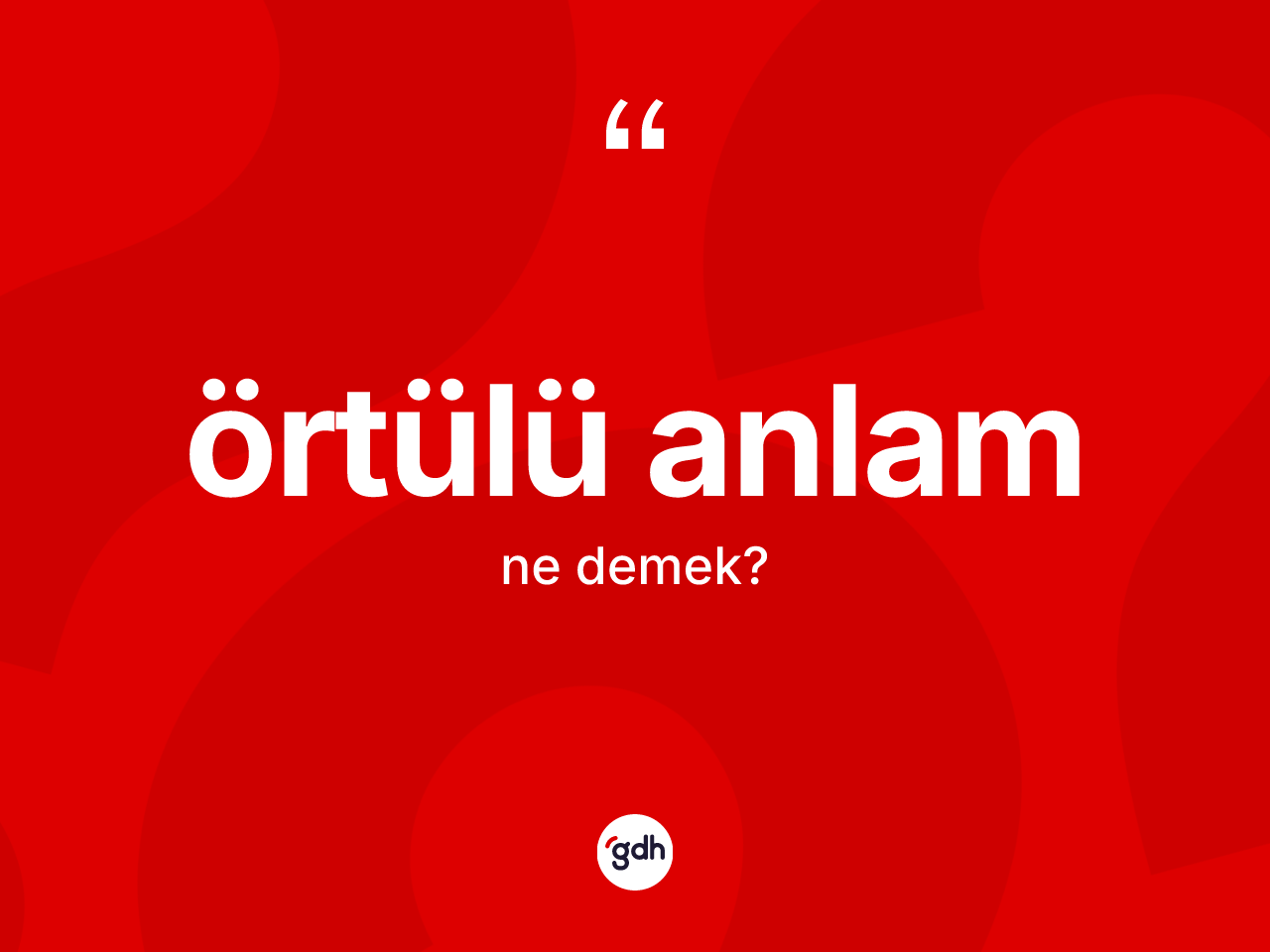 Örtülü anlam  kelimesinin tanımı nedir? Örtülü anlam ın TDK'ya göre anlamı nedir?