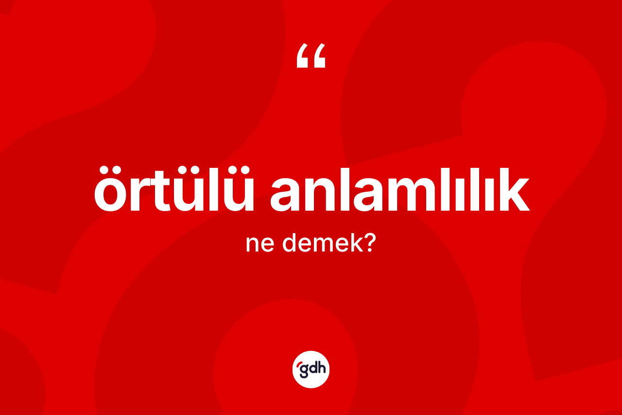 Örtülü anlamlılık kelimesinin tanımı nedir?