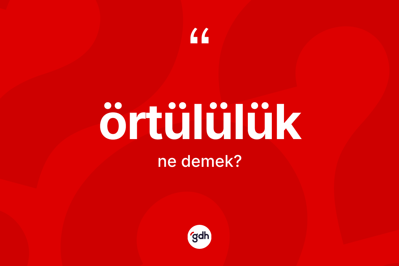 Örtülülük kelimesinin anlamı nedir? Örtülülük kelimesinin özellikleri nelerdir?