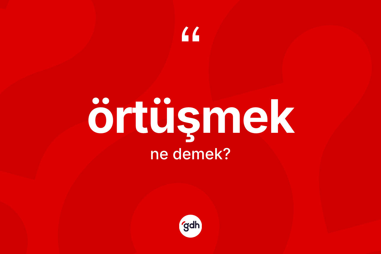 Örtüşmek kelimesi ne demek?