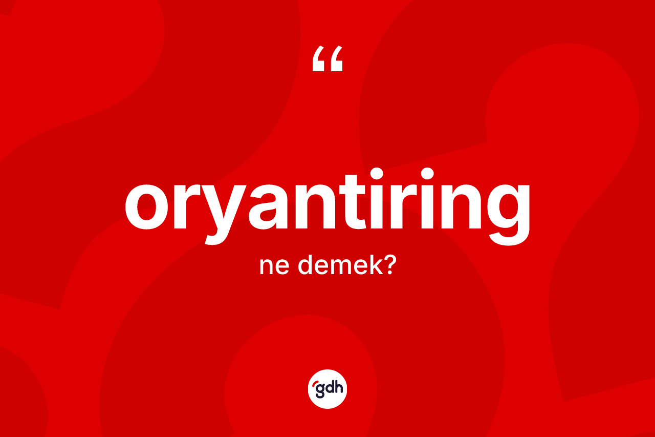 Oryantiring nedir? Oryantiringin halk arasındaki kullanımı nasıldır?