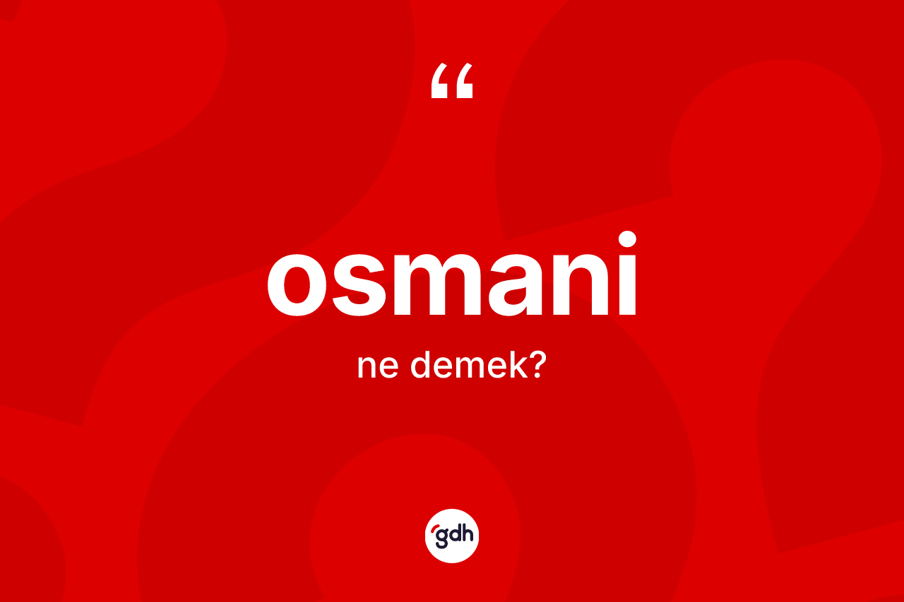 Osmani kelimesi ne demek? Osmani'nin TDK'ya göre anlamı nedir?