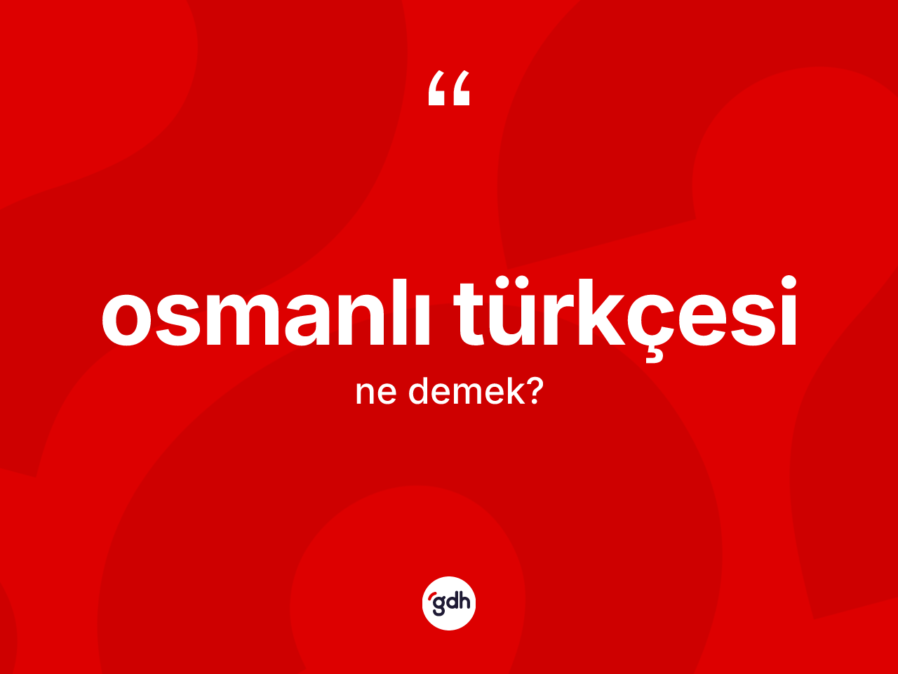 Osmanlı Türkçesi kelimesinin sözlükteki tanımı nedir? Osmanlı Türkçesi'nin TDK'ya göre anlamı nedir?