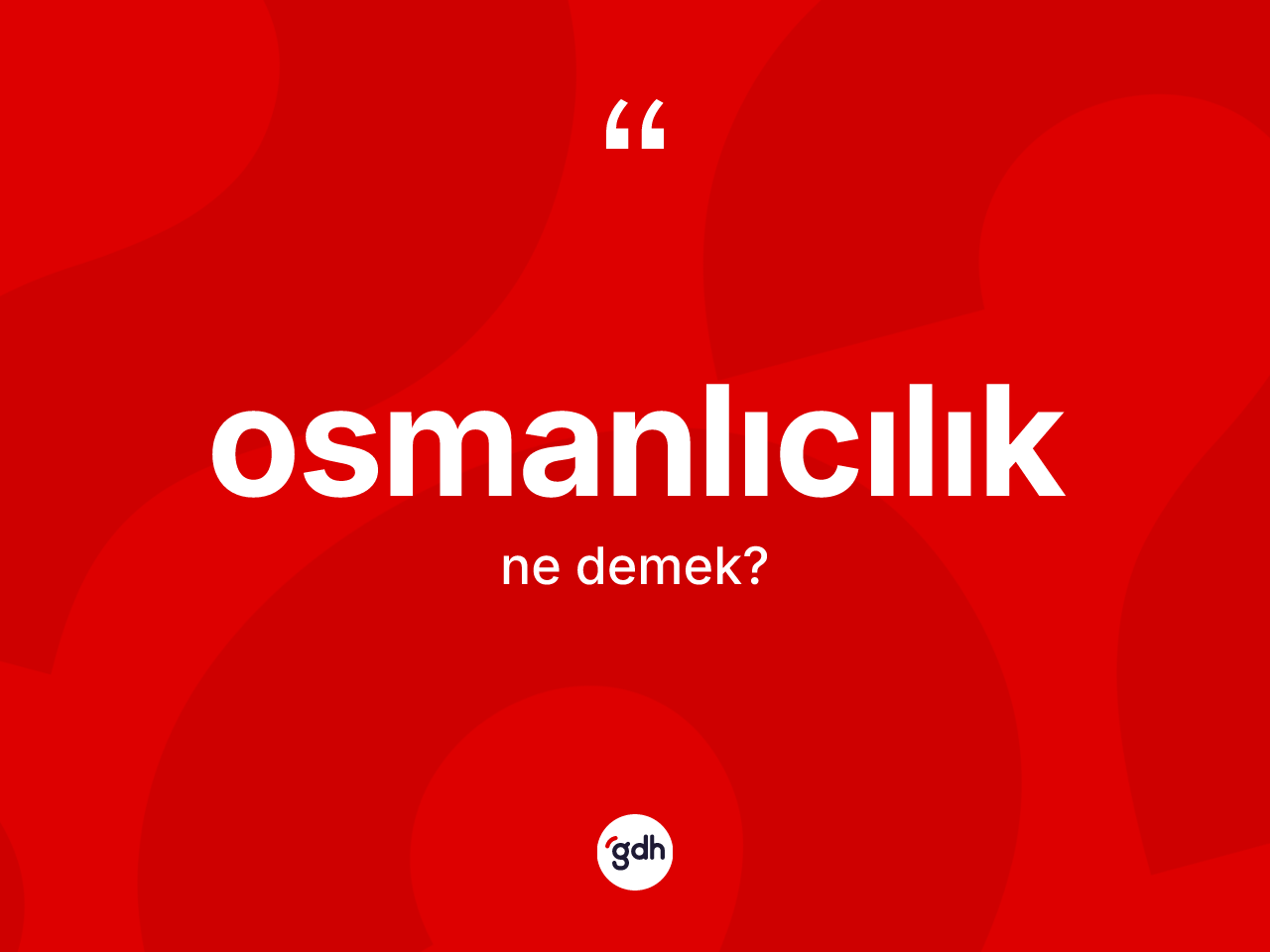Osmanlıcılık kelimesinin anlamı nedir? Osmanlıcılık'ın TDK'ya göre anlamı nedir?