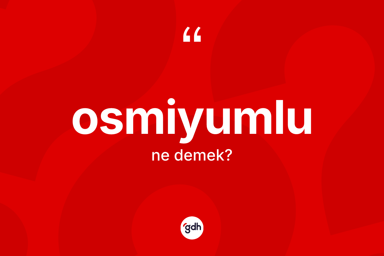 Osmiyumlu kelimesinin anlamı nedir? Osmiyumlunun halk arasındaki kullanımı nasıldır?