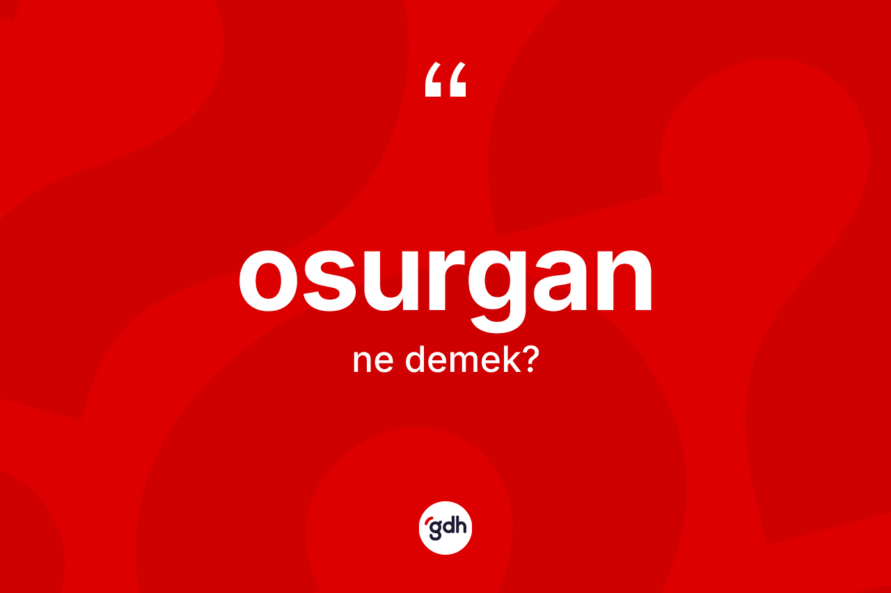Osurgan kelimesinin tanımı nedir? Osurganın sözlükteki anlamı nedir?