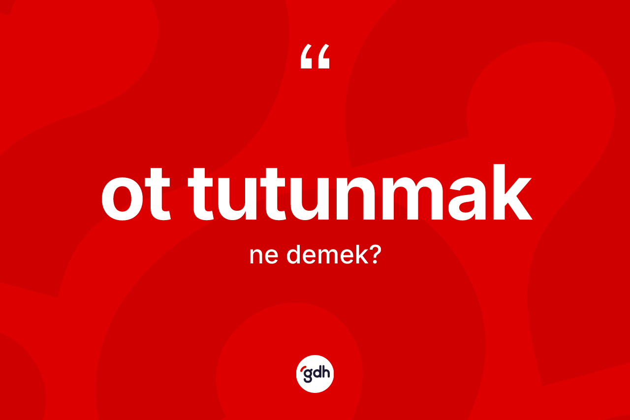 Ot tutunmak ifadesinin sözlükteki anlamı nedir?