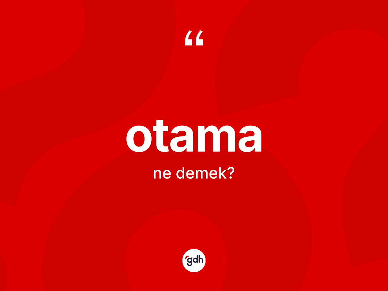 Otama kelimesinin sözlükteki tanımı nedir? Otamanın TDK'ya göre anlamı nedir?