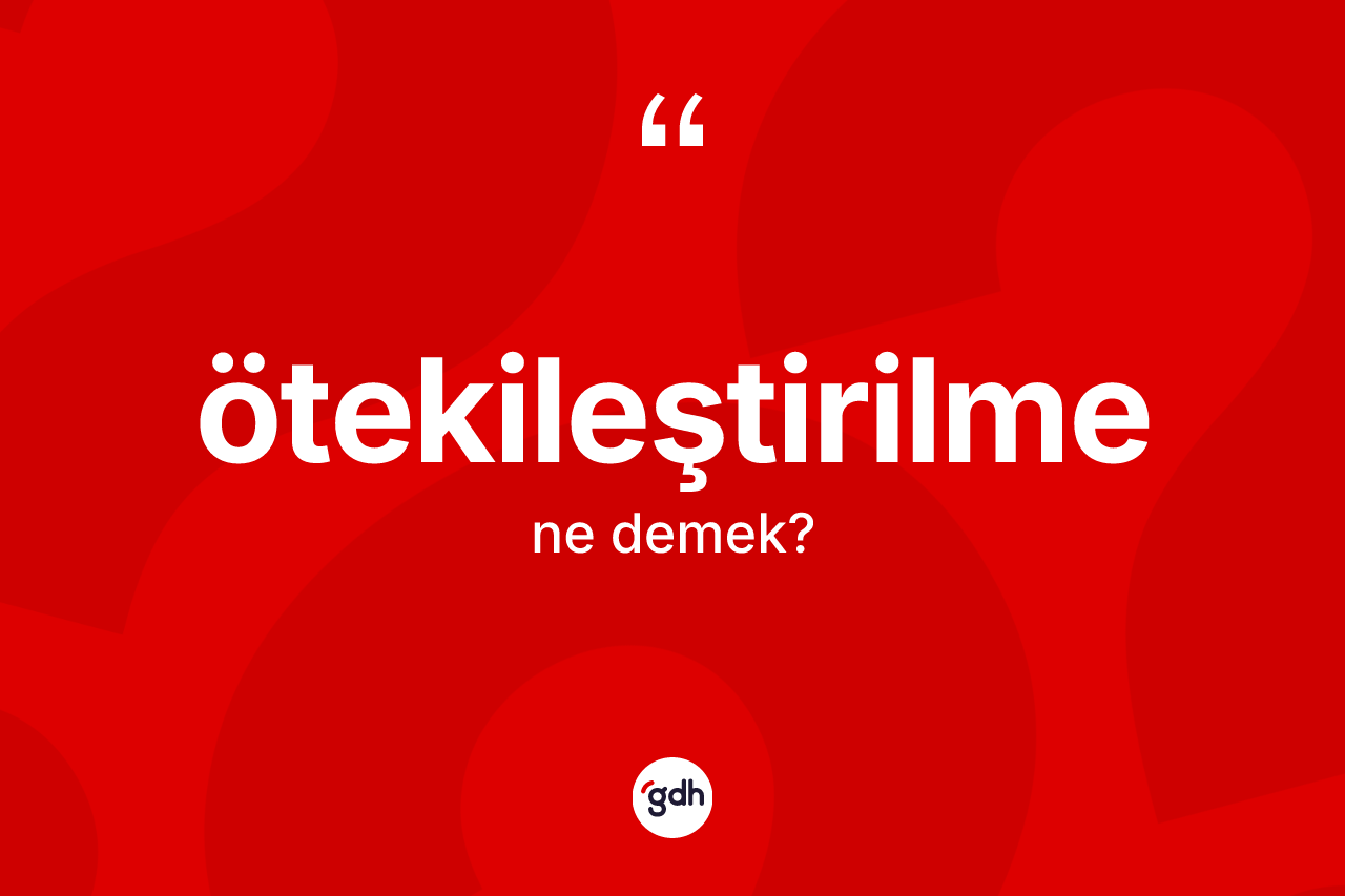 Ötekileştirilme ne anlama gelir?