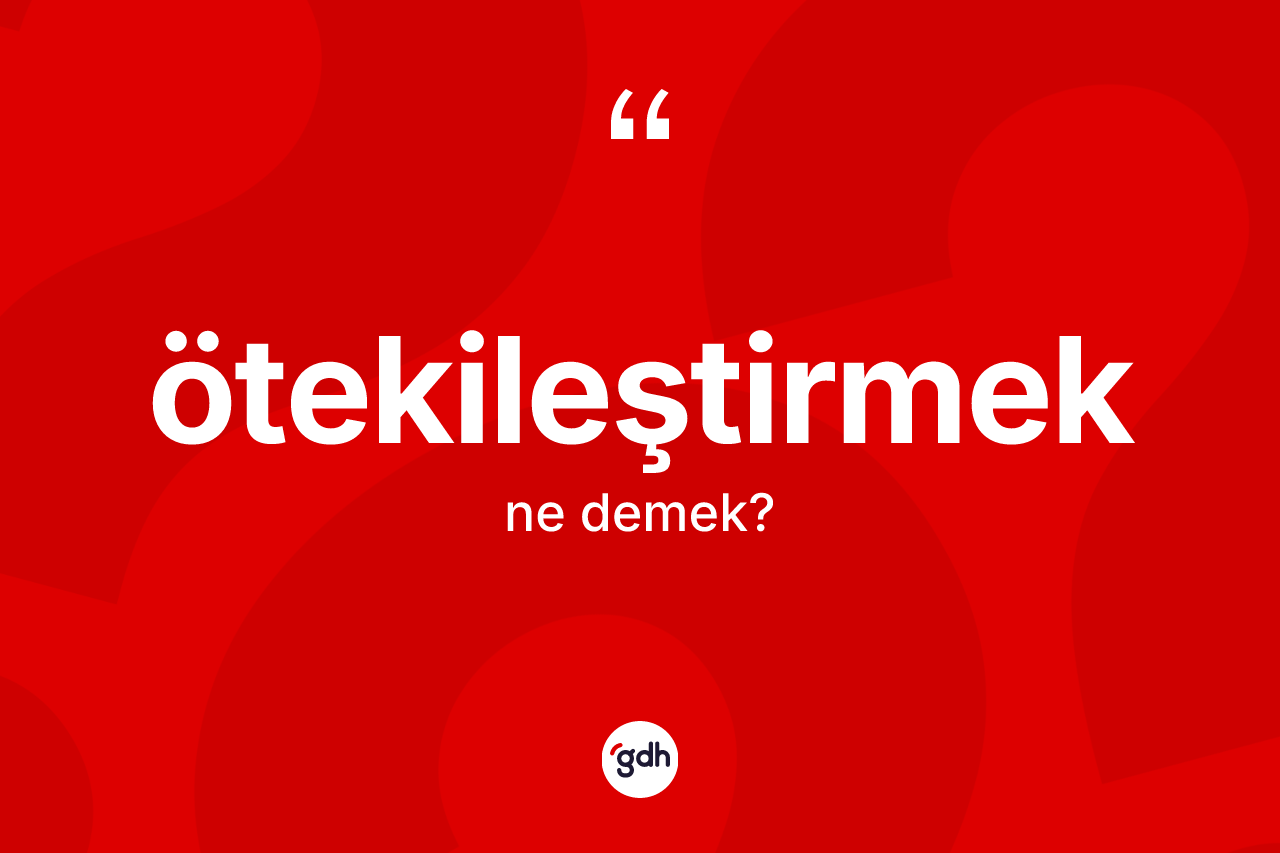 Ötekileştirmek nedir?