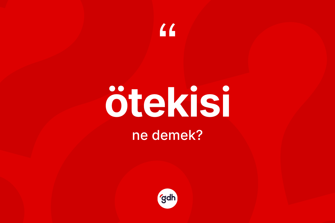 Ötekisi kelimesinin anlamı nedir?