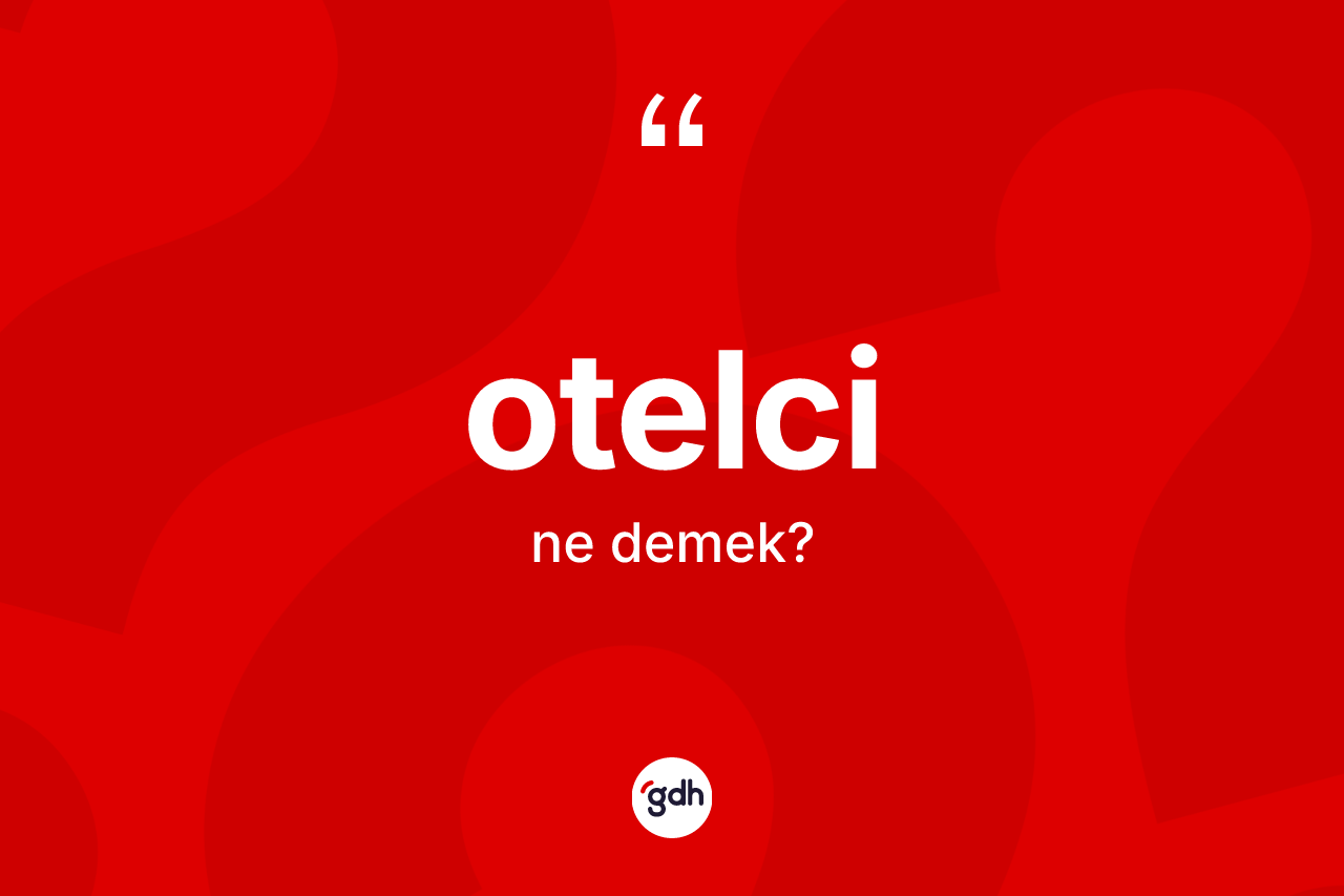 Otelci kelimesi ne anlama gelir? Otelci kelimesinin TDK'ya göre açıklaması nedir?
