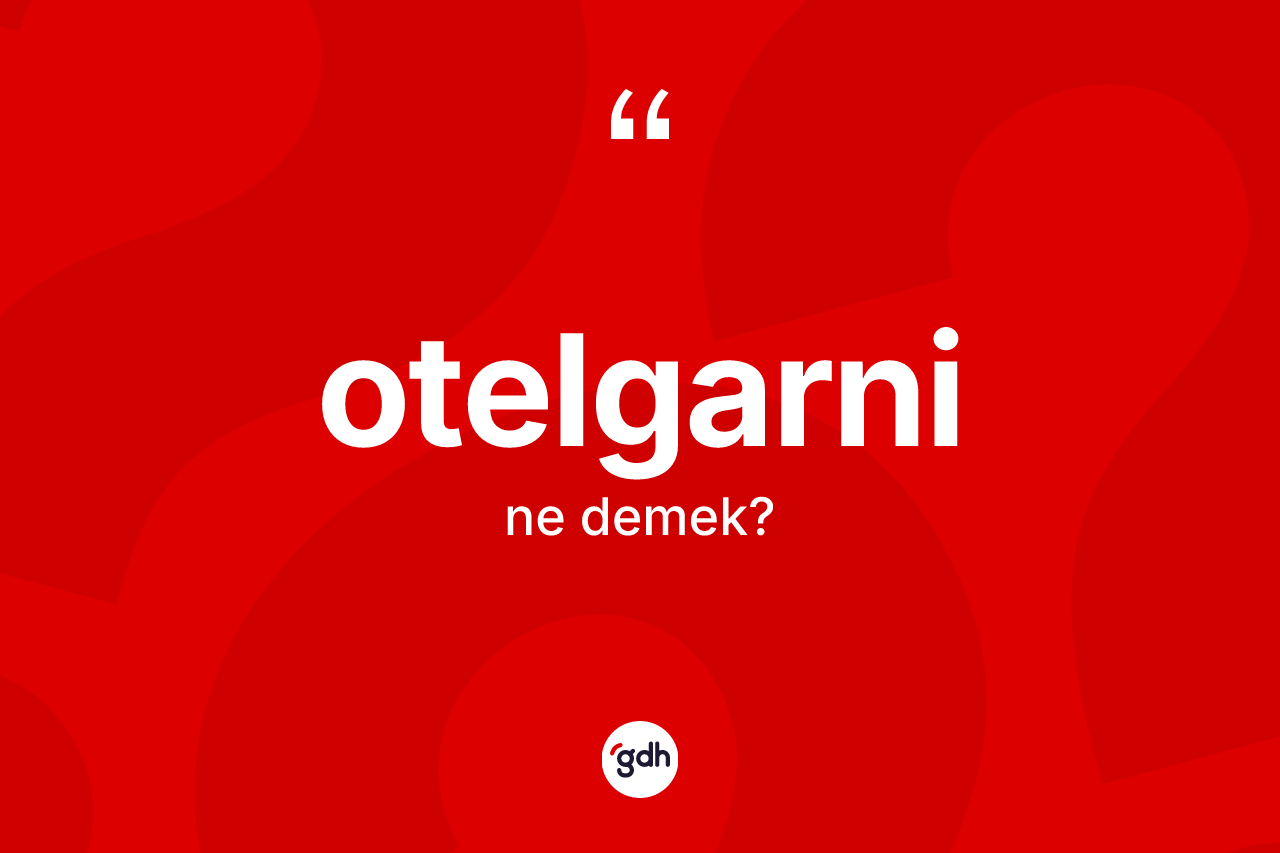 Otelgarni kelimesinin tanımı nedir?