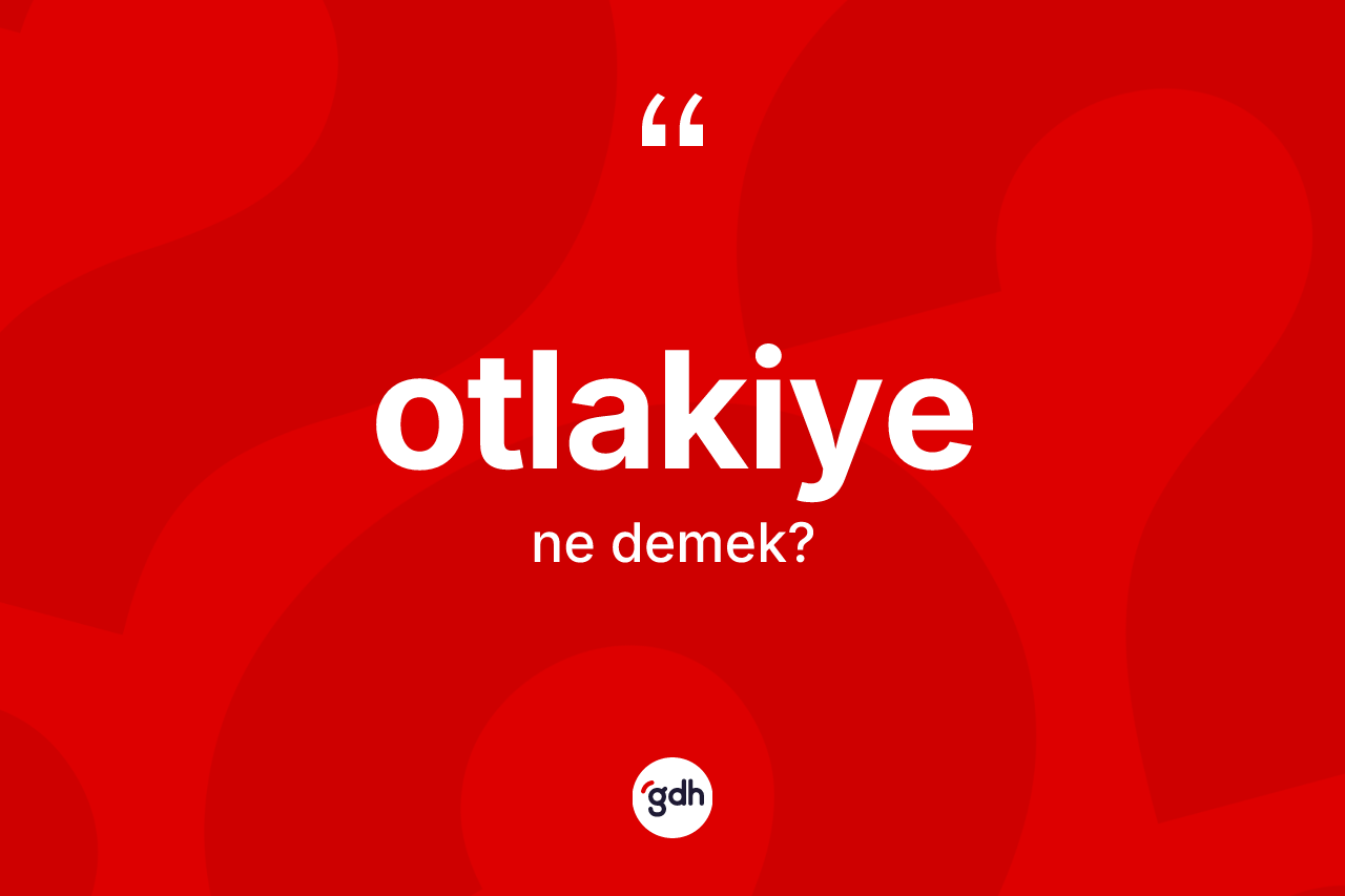 Otlakiye kelimesinin sözlükteki tanımı nedir? Otlakiyenin TDK'ya göre anlamı nedir?