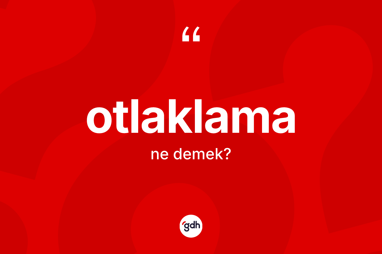 Otlaklama  ne anlama gelir? Otlaklama  kelimesinin TDK anlamı nedir?