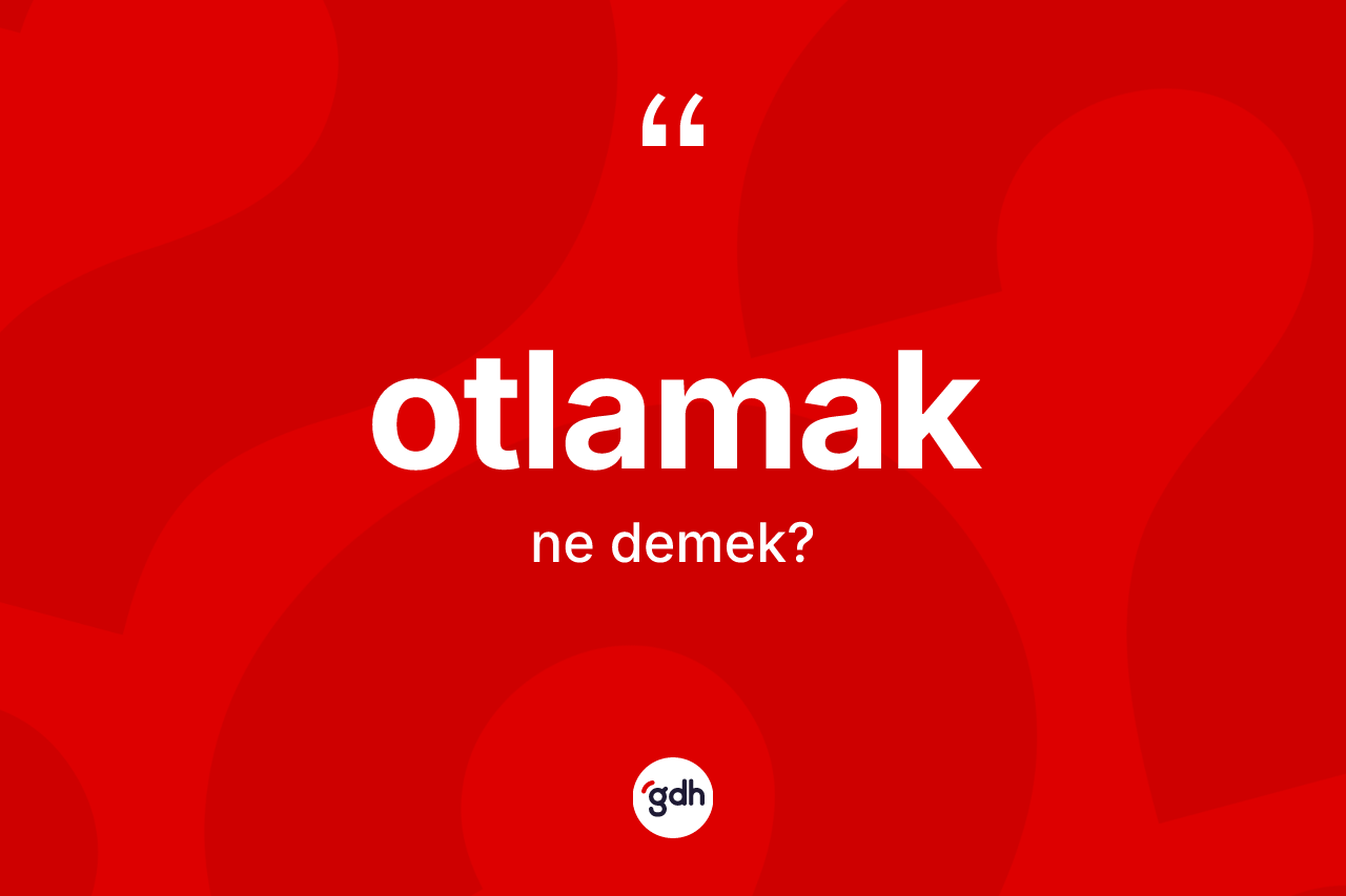 Otlamak kelimesinin anlamı nedir? Otlamağın TDK'ya göre anlamı nedir?
