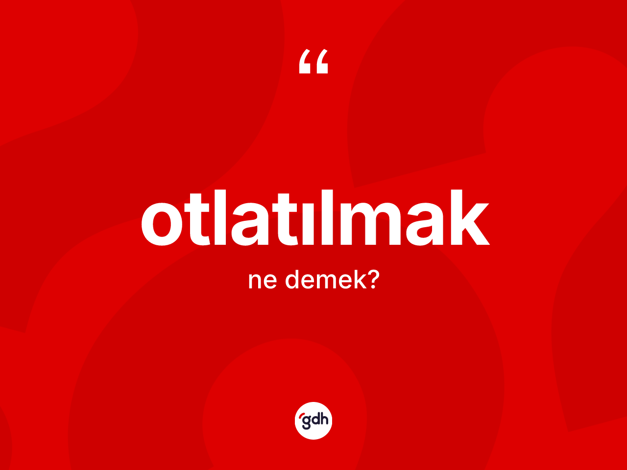Otlatılmak kelimesi nedir? Otlatılmağın TDK'ya göre anlamı nedir?