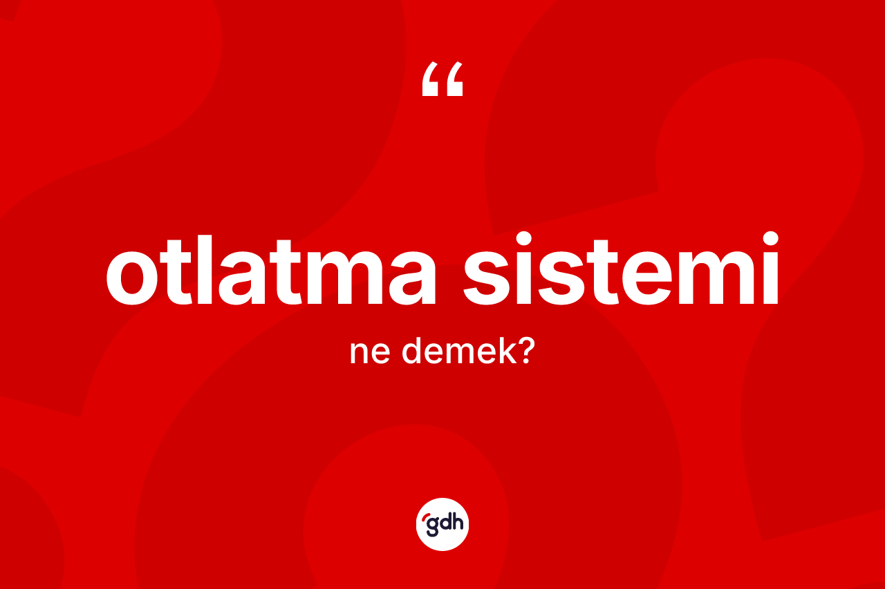 Otlatma sistemi kelimesinin anlamı nedir? Otlatma sisteminin TDK'ya göre anlamı nedir?