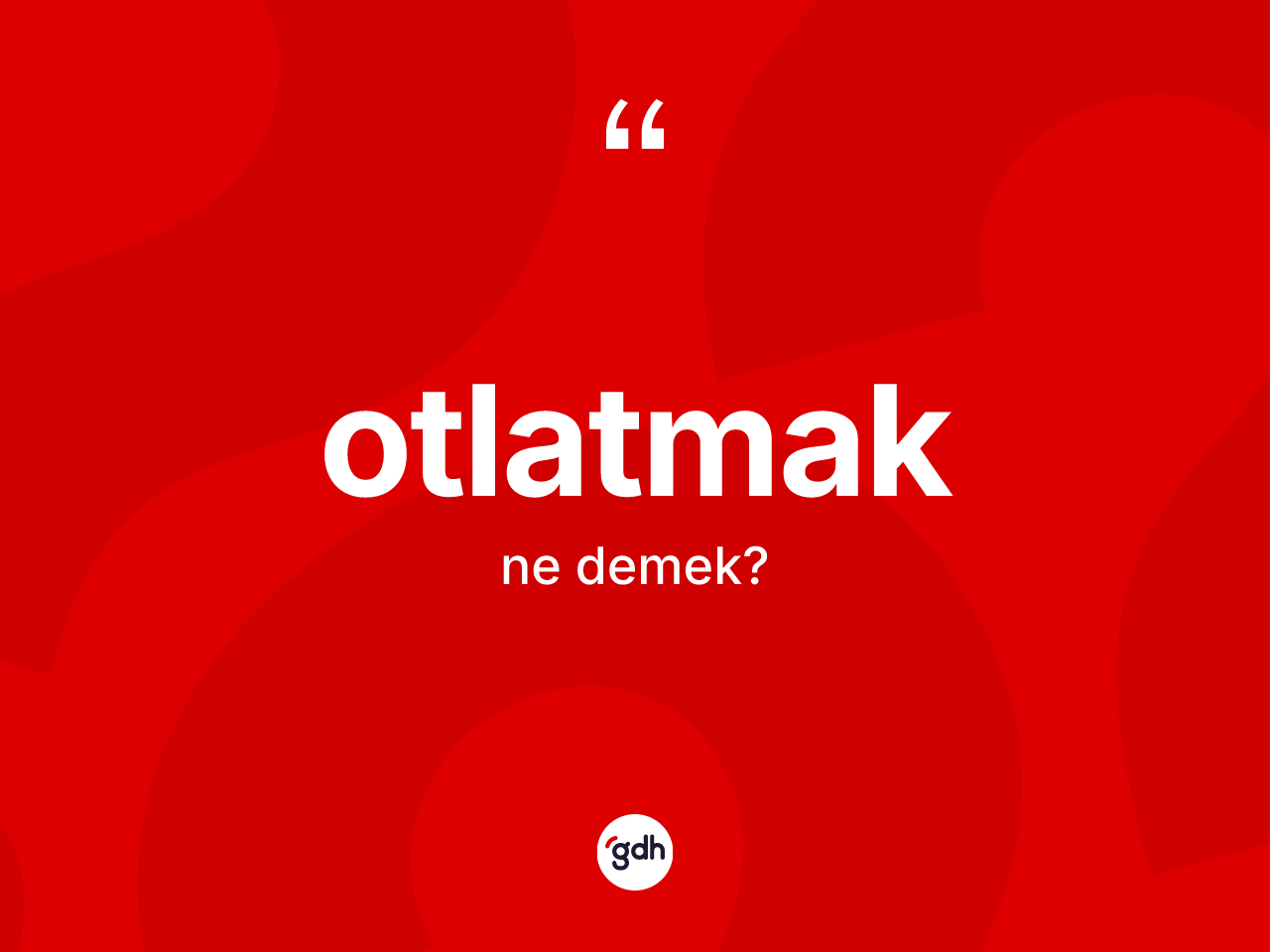 Otlatmak kelimesinin anlamı nedir? Otlatmağın sözlükteki anlamı nedir?