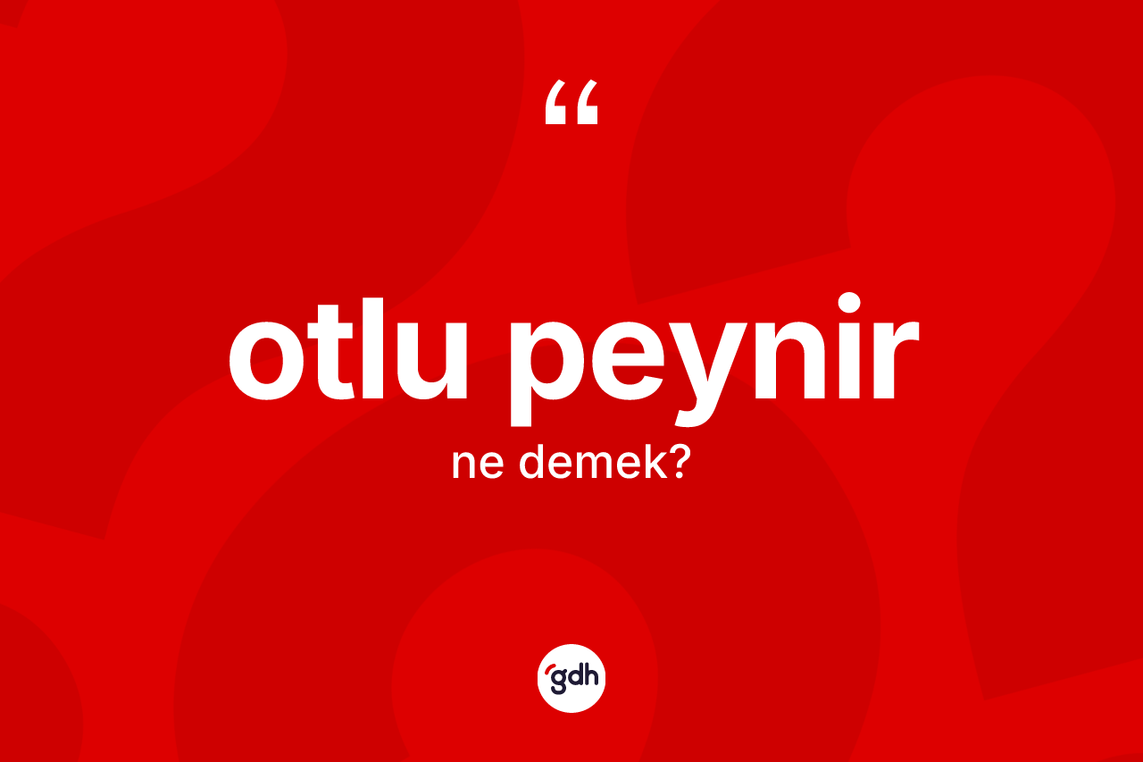 Otlu peynir kelimesinin tanımı nedir? Otlu peynirin TDK'ya göre anlamı nedir?