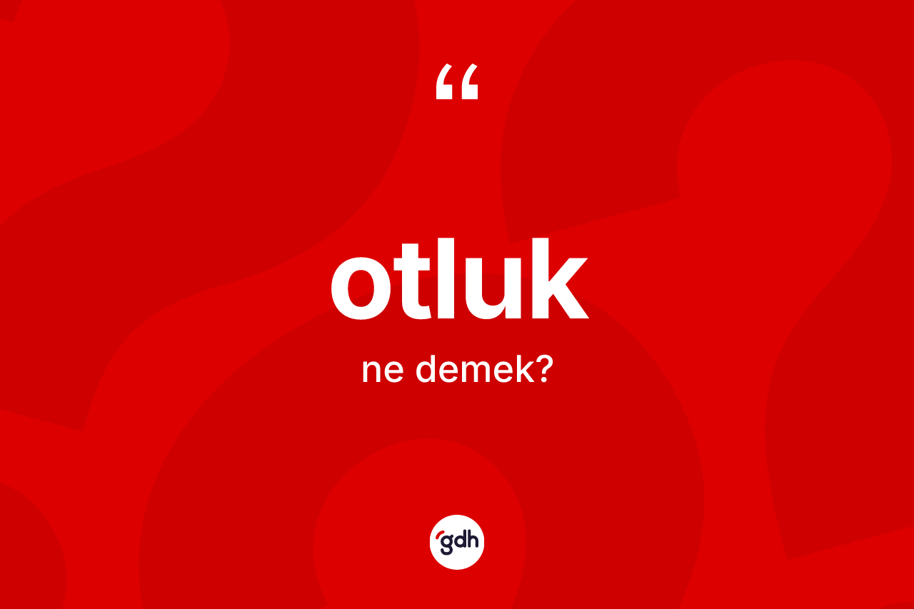 Otluk kelimesi ne demek? Otluğun kısaca tanımı nedir?
