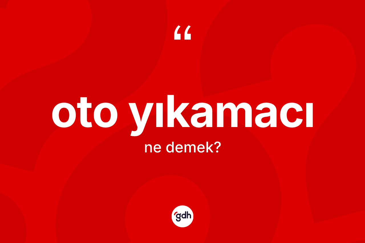 Oto yıkamacı  kelimesi ne demek?