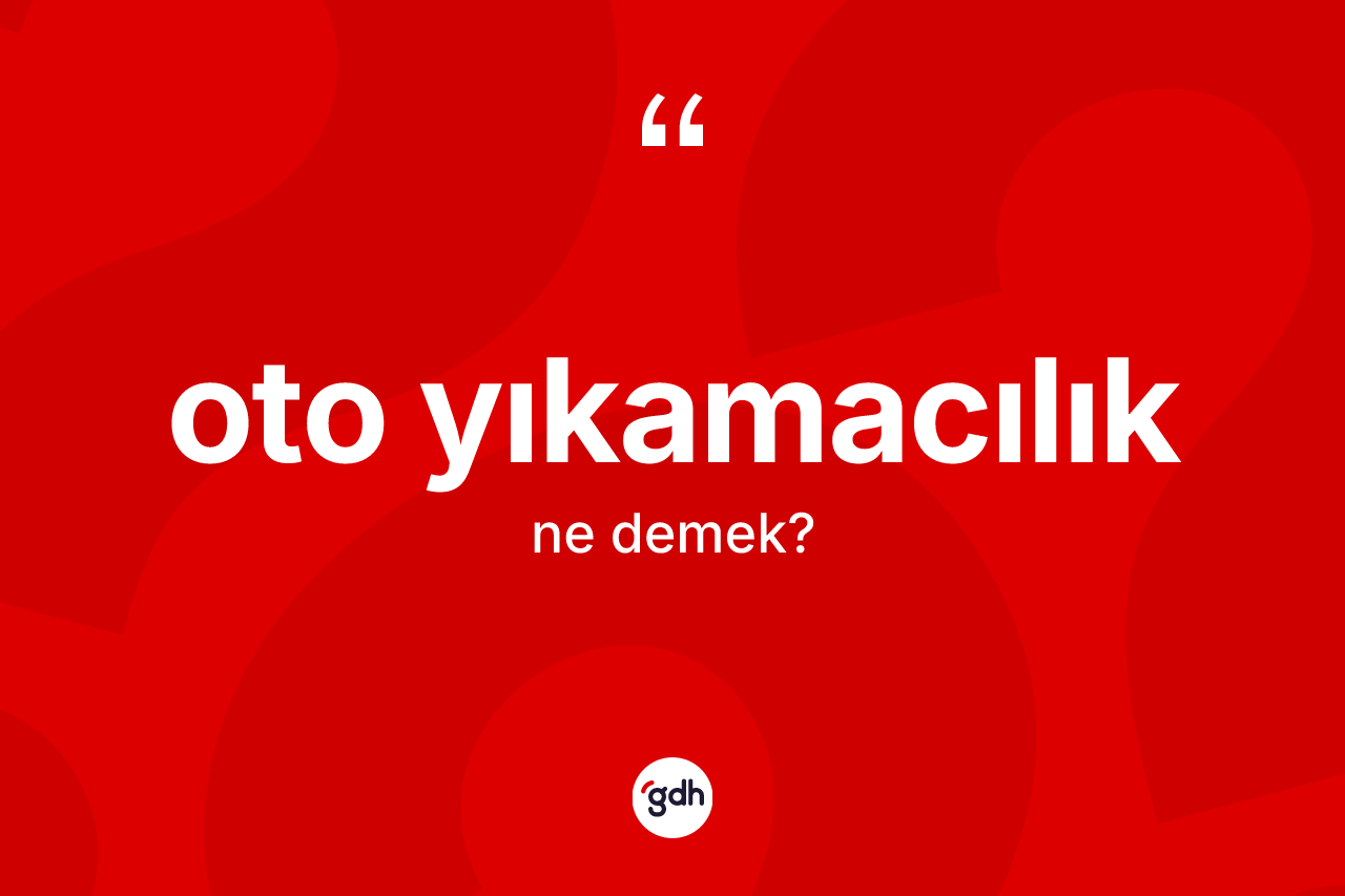 Oto yıkamacılık kelimesinin anlamı nedir?