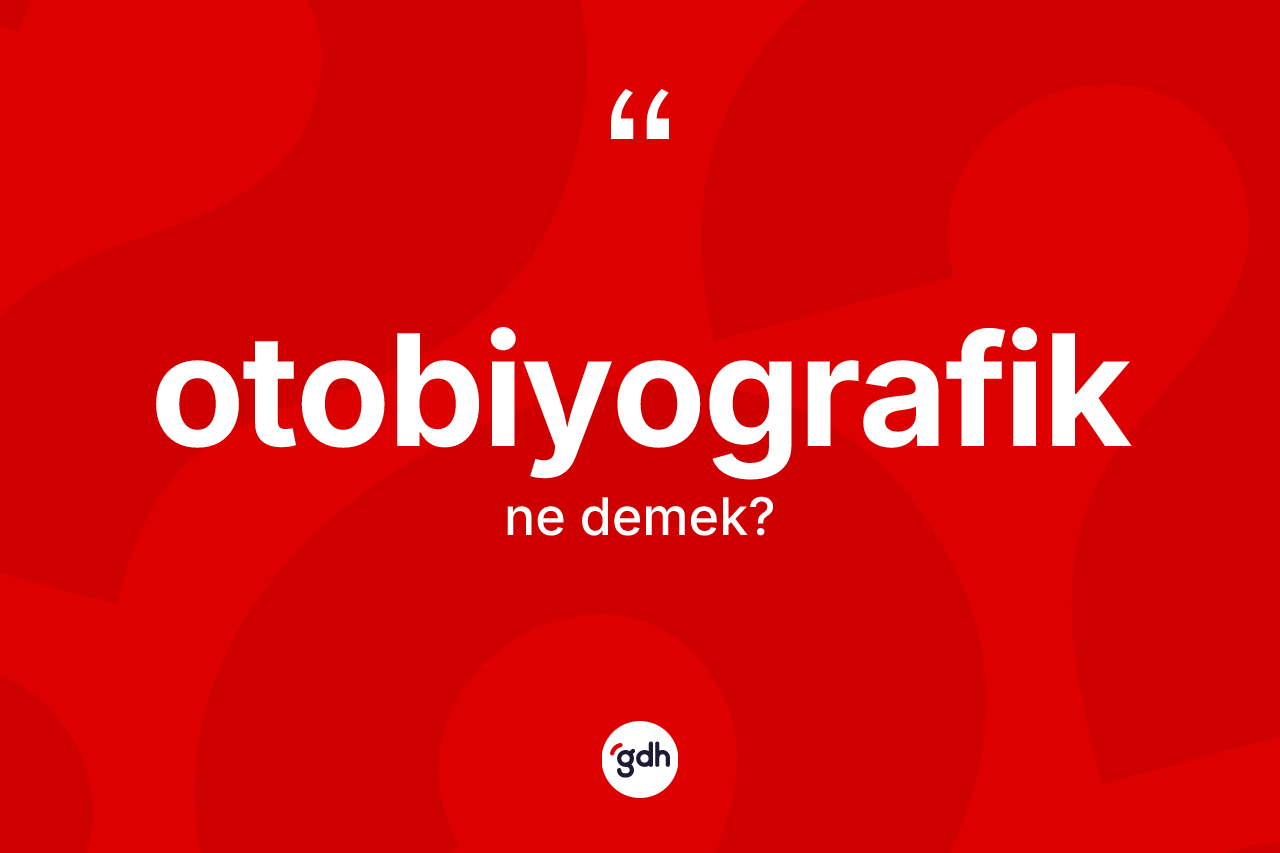 Otobiyografik kelimesi ne demek? Otobiyografik kelimesinin TDK'ya göre açıklaması nedir?