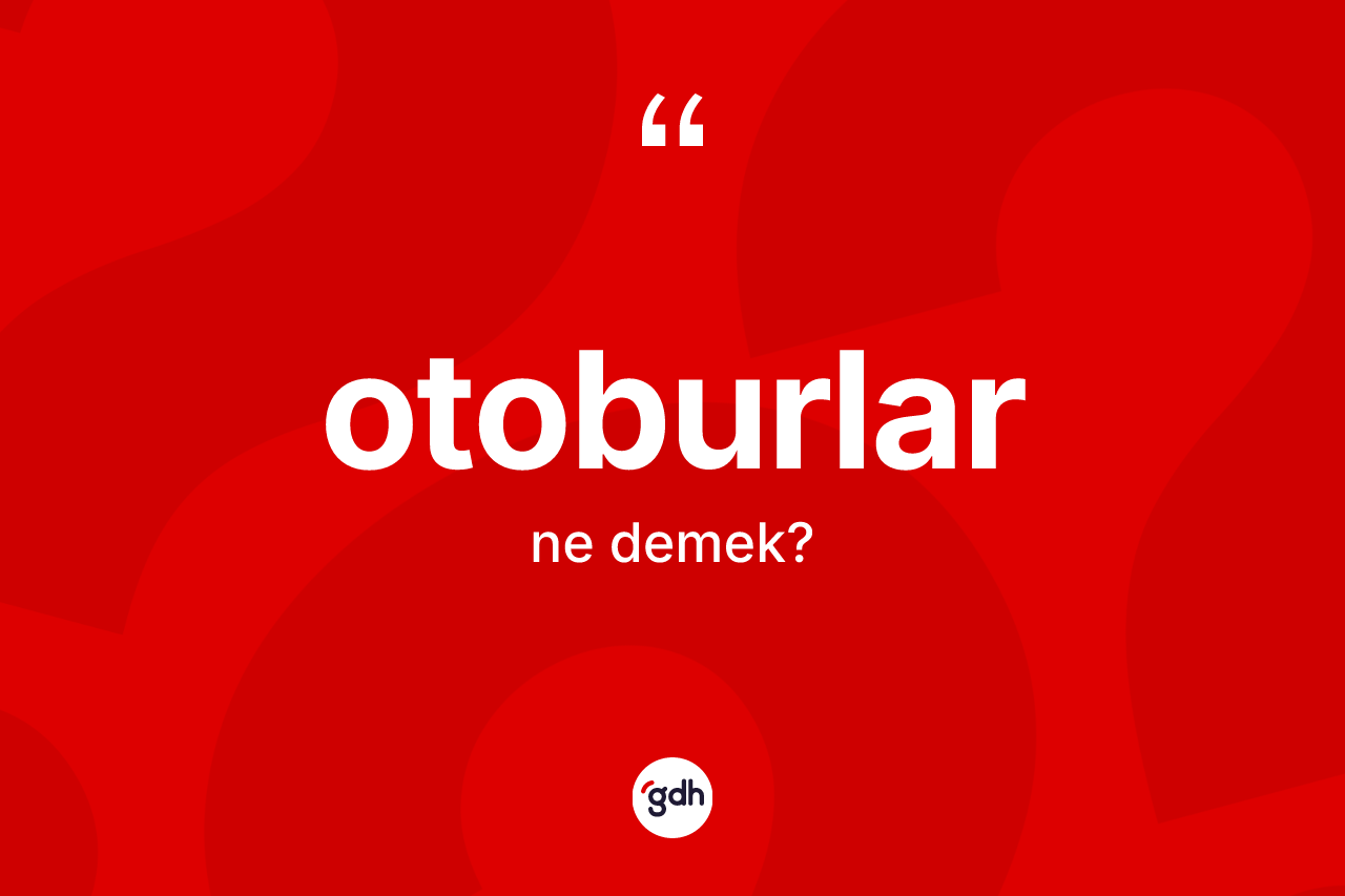 Otoburlar kelimesinin sözlükteki tanımı nedir? Otoburların TDK'ya göre anlamı nedir?