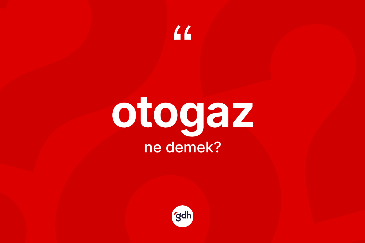 Otogaz ne anlama gelir? Otogaz kelimesinin özellikleri nelerdir?