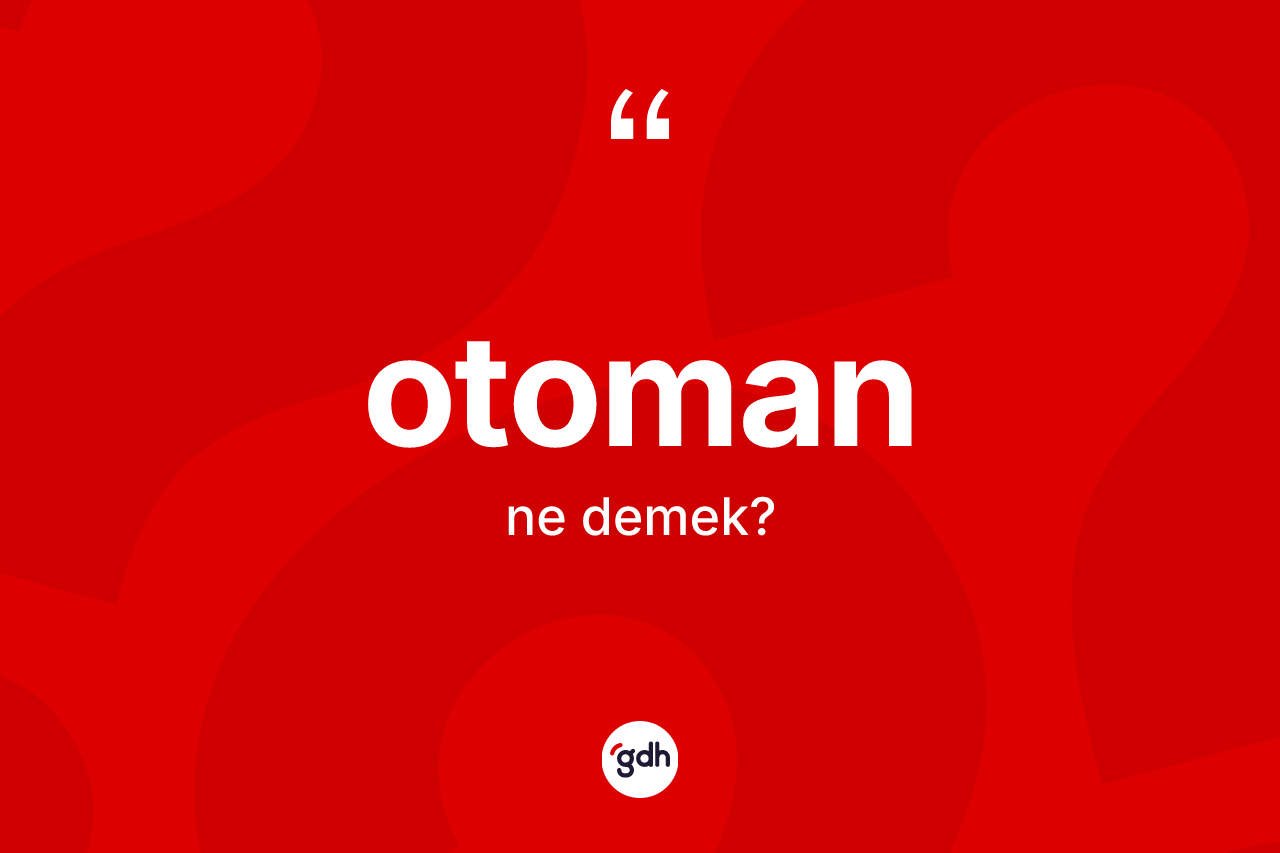 Otoman kelimesinin anlamı nedir? Otoman kelimesinin TDK anlamı nedir?