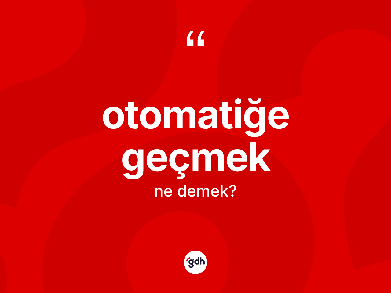 Otomatiğe geçmek sözü neyi anlatır? Otomatiğe geçmek sözünün TDK tanımı nedir?
