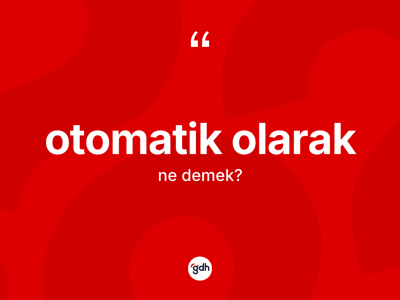 Otomatik olarak ifadesinin kısaca tanımı nedir? Otomatik olarak ifadesi hangi durumlarda kullanılır?