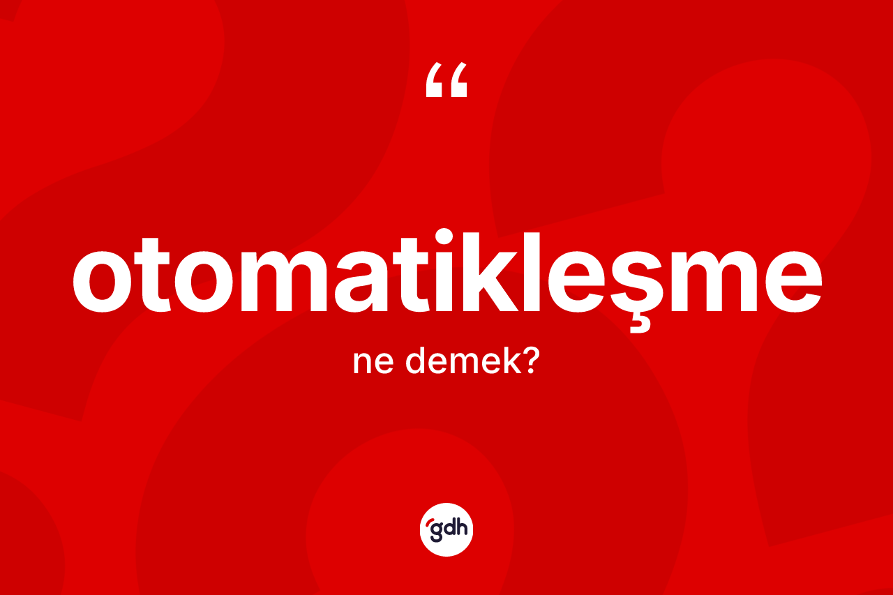 Otomatikleşme kelimesi nedir? Otomatikleşme kelimesinin özellikleri nelerdir?