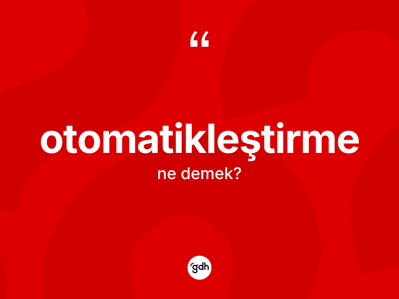 Otomatikleştirme kelimesi ne anlama gelir? Otomatikleştirmenin TDK'ya göre anlamı nedir?