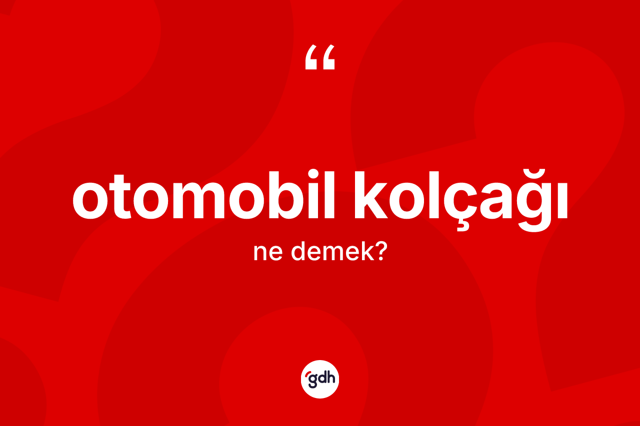 Otomobil kolçağı  kelimesinin anlamı nedir? Otomobil kolçağı ın TDK'ya göre anlamı nedir?