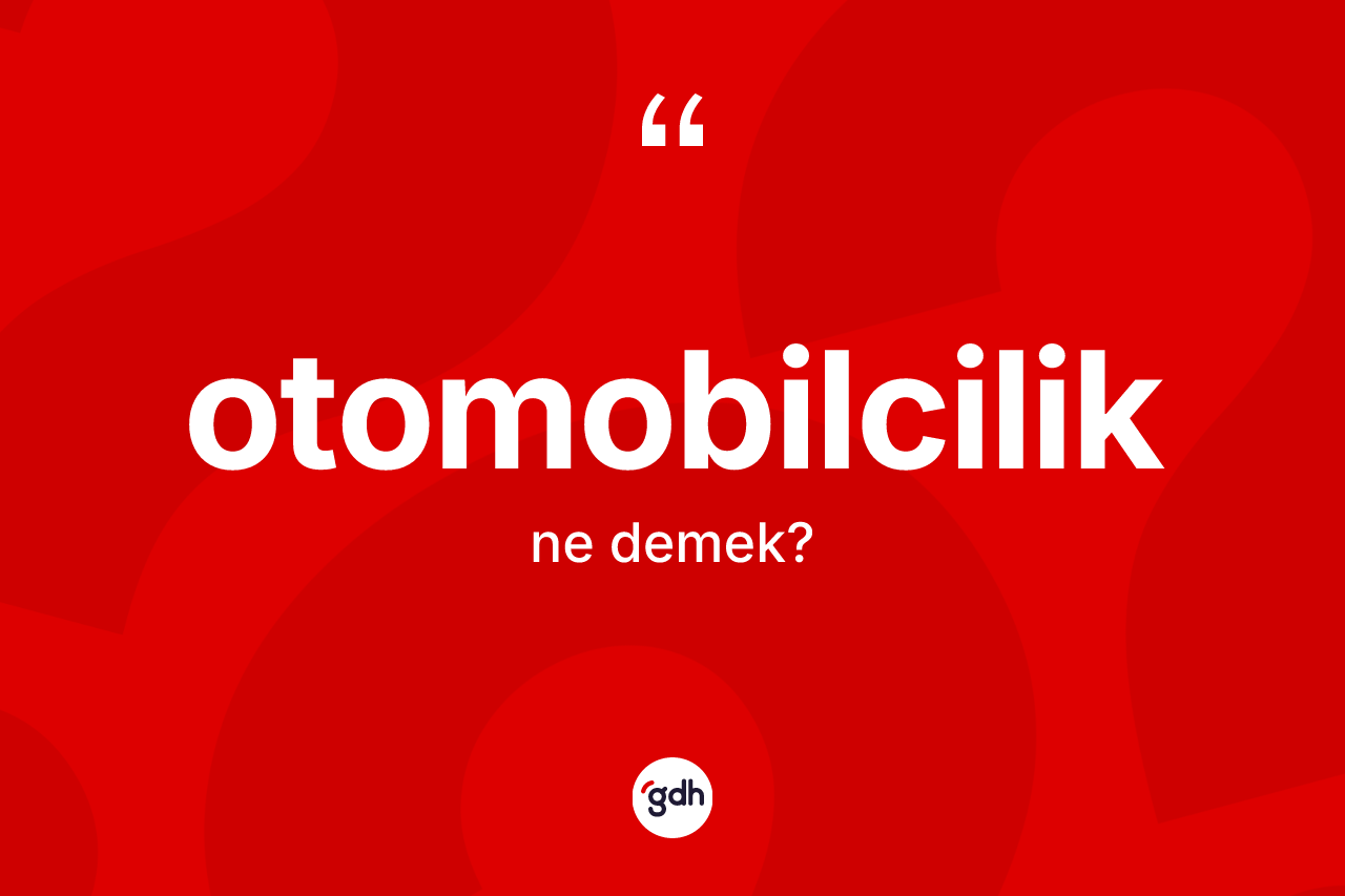 Otomobilcilik ne demek? Otomobilciliğin TDK'ya göre anlamı nedir?